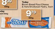 Today Brown Bread Flour/Cheese & Herb/Shortcrust Pastry-400g Each