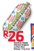Rainbow Simply Chicken Original or Peri-Peri Polony-750gm Each