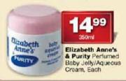 Elizabeth Anne's & Purity Perfumed Baby Jelly/Aqueous Cream-350ml Each