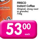 Frisco Instant Coffee(Original,Strong Roast Or Granules)-750gm Each