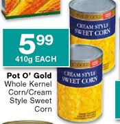 Pot O' Gold Whole Kernel Corn/Cream Style Sweet Corn-410g each