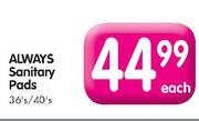 Always Sanitary Pads-36's/40's each