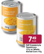 Pnp Creamstyle Sweetcorn-420g Or Whole Kernel Corn-410g Each