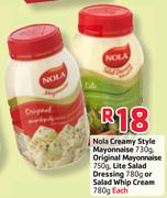 Nola Creamy Style-730g/Original-750g Mayonnaise/Lite Salad Dressing-780g/ Salad Whip Cream-780g Each