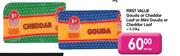 First Value Gouda Or Cheddar Loaf Or Mini Gouda Or Cheddar Loaf-Per Kg