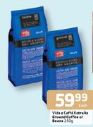 Vida E Caffe Estrella Ground Coffee Or Beans-250g Each