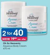 Oh So Heavenly Aqueous Body Cream-For 2 x 470ml