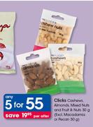 Clicks Cashews, Almonds, Mixed Nuts & Fruit & Nuts-5 x 30g