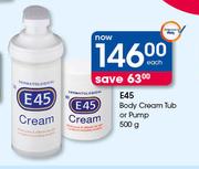 E45 Body Cream Tub Or Pump-500g Each