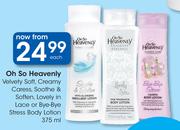 Oh So Heavenly Velvety Soft,Creamy Caress,Soothe & Soften,Lovely In Lace-375ml Each
