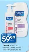 Sanex Advanced Shower Cream-500ml Or Body Lotion-250ml Each