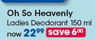 Oh So Heavenly Ladies Deodorant-150ml Each