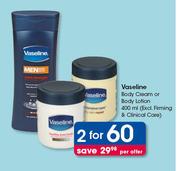 Vaseline Body Cream Or Body Lotion (Excl. Firming And Clinical Care)-2x400ml Per Offer
