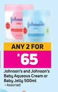 Johnson's & Johnson's Baby Aqueous Cream Or Baby Jelly (Assorted)-For Any 2 x 500ml 