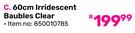 60cm Irridescent Baubles Clear