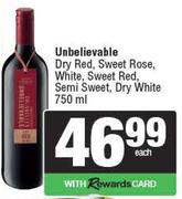Unbelievable Dry Red, Sweet Rose, White, Sweet Red, Semi Sweet, Dry White-750ml Each
