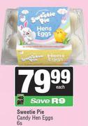 Sweetie Pie Candy Hen Eggs-6s Pack