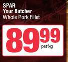 Spar Your Butcher Whole Pork Fillet-Per Kg