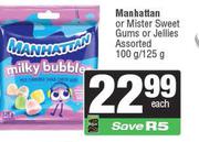  Manhattan  or Mister Sweet Gums Or Jellies Assorted-100g/125g Each