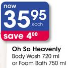 Oh So Heavenly Body Wash 720ml Or Foam Bath 750ml Each