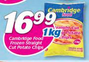 Cambridge Food Frozen Straight Cut Potato Chips-1Kg