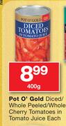 Pot O'Gold Diced/Whole Peeled/Whole Cherry Tomatoes in Tomato Juice-400g Each