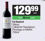 Fat Bastard Shiraz,Cab Sauv,Pinotage Or Merlot-750ml Each