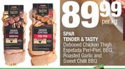 Spar Tender&Tasty Deboned Chicken Thigh Espetada Peri-Peri,BBQ,Roasted Garlic&Sweet Chilli BBQ-PerKg