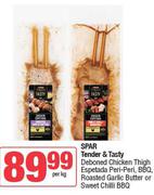 Spar Tender & Tasty Deboned Chicken Thigh Espetada Peri-Peri,BBQ,Roasted Garlic Butter-Per Kg