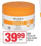 EAD Tissue Oil Body Butter-250ml Each
