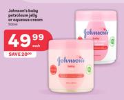 Johnson's Baby Petroleum Jelly Or Aqueous Cream-500ml Each