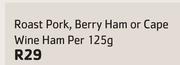 Roast Pork, Berry Ham Or Cape Wine Ham-Per 125g