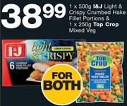 I&J Light 500g & Crispy Crumbed Hake Fillet Portions & 250g Top Crop Mixed Veg