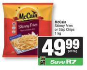 McCain Skinny Fries Or Slap Chips-1Kg