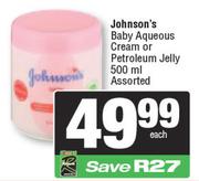 Johnson's Baby Aqueous Cream Or Petroleum Jelly Assorted-500ml
