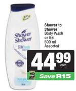 Shower To Shower Body Wash Or Gel Assorted-500ml Each