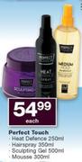 Perfect Touch Heat Defence-250ml/Hairspray-350ml/Sculpting Gel-500ml/Mousse-300ml Each