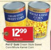 Pot O' Gold Cream Style Sweet Corn/Whole Kernel Corn-410g Each
