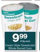 Housebrand Cream Style Sweetcorn/ Whole Kernel Corn-410g Each