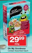 Oh My Goodness Cereal Assorted-350g Each