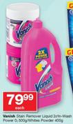 Vanish Stain Remover Liquid 2Ltr/ In Wash Power O2 500g/ Whites Powder 400g-Each