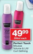 Perfect Touch Mousse Volume & Lift/Curl Defining-300ml Each