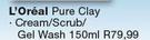 L'Oreal Pure Clay Cream/Scrub/Gel Wash-150ml Each