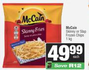 McCain Skinny Or Slap Frozen Chips-1kg Each
