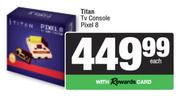 Titan TV Console Pixel 8-Each