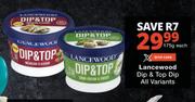 Lancewood Dip & Top Dip All Variants-175g Each