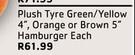 Plush Tyre Green/Yellow 4” Orange Or Brown 5” Hamburger-Each