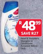Head & Shoulder Shampoo Or Conditioner-400ml Each