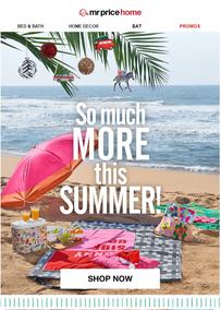 Mr Price Home : So Much More This Summer (Request Valid Date From Retailer)