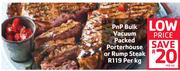 PnP Bulk Vacuum Packed Porterhouse Or Rump Steak-Per Kg